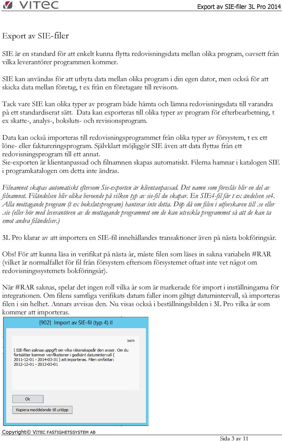 Tack vare SIE kan olika typer av program både hämta och lämna redovisningsdata till varandra på ett standardiserat sätt.