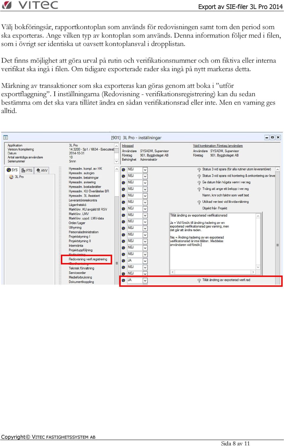 Det finns möjlighet att göra urval på rutin och verifikationsnummer och om fiktiva eller interna verifikat ska ingå i filen.