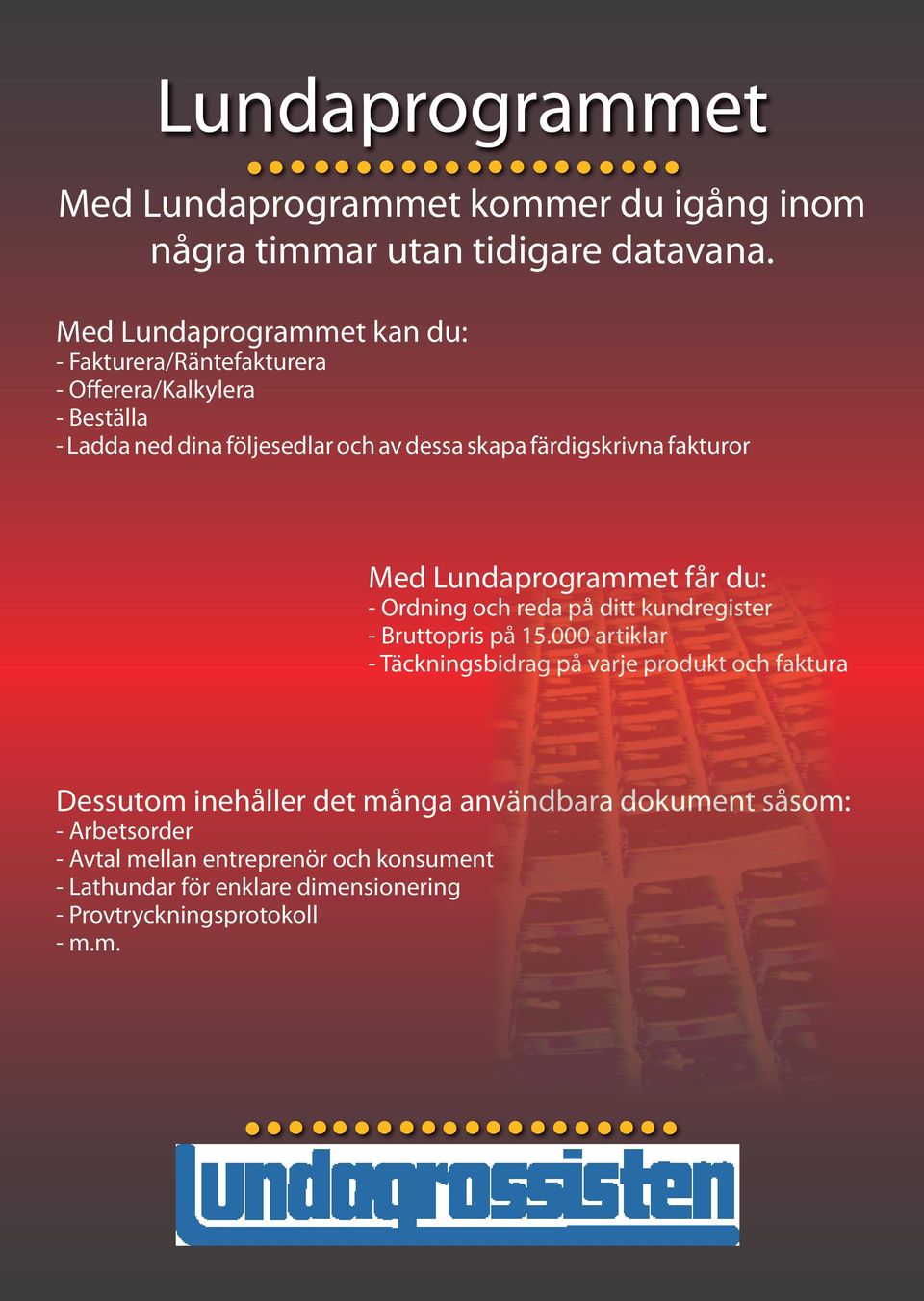 färdigskrivna fakturor Med Lundaprogrammet får du: - Ordning och reda på ditt kundregister - Bruttopris på 15.