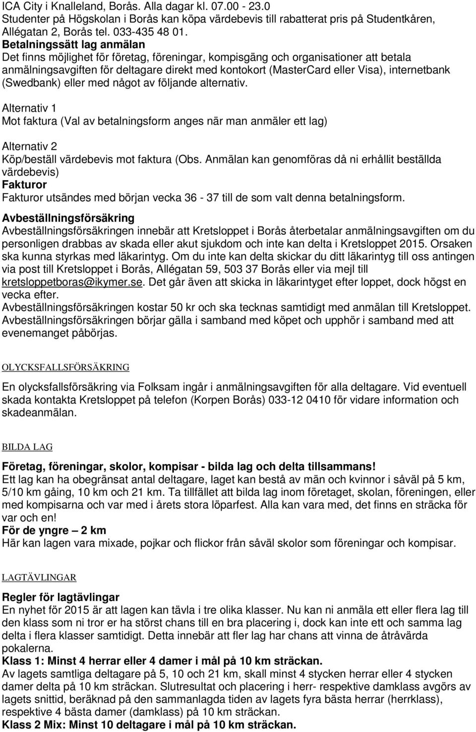 internetbank (Swedbank) eller med något av följande alternativ. Alternativ 1 Mot faktura (Val av betalningsform anges när man anmäler ett lag) Alternativ 2 Köp/beställ värdebevis mot faktura (Obs.