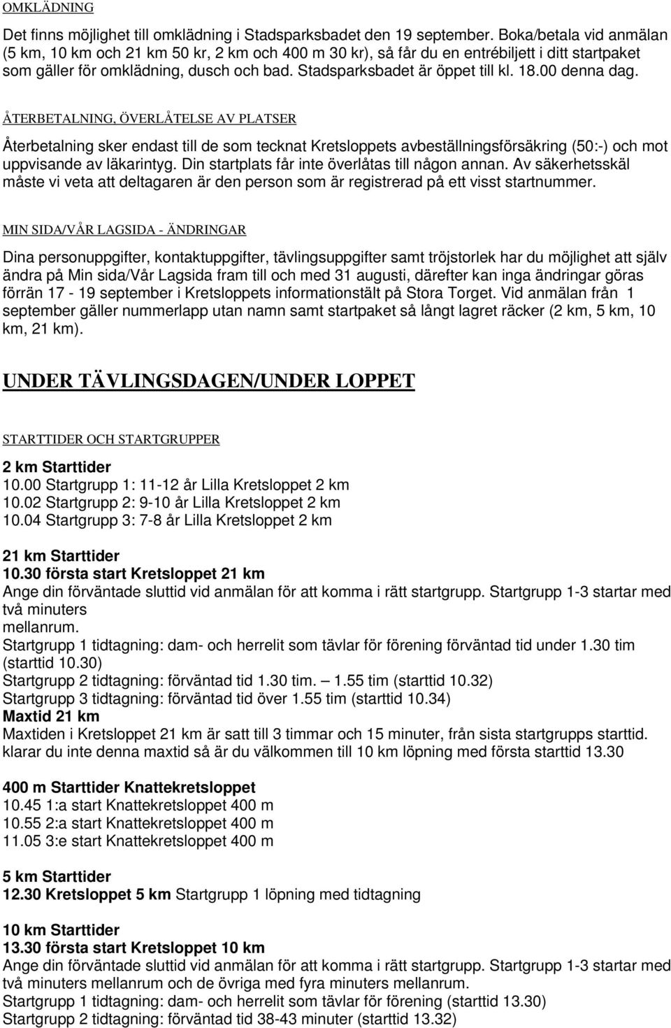 00 denna dag. ÅTERBETALNING, ÖVERLÅTELSE AV PLATSER Återbetalning sker endast till de som tecknat Kretsloppets avbeställningsförsäkring (50:-) och mot uppvisande av läkarintyg.