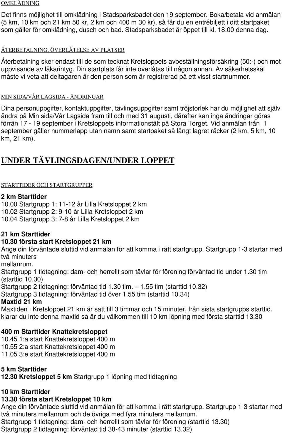 00 denna dag. ÅTERBETALNING, ÖVERLÅTELSE AV PLATSER Återbetalning sker endast till de som tecknat Kretsloppets avbeställningsförsäkring (50:-) och mot uppvisande av läkarintyg.