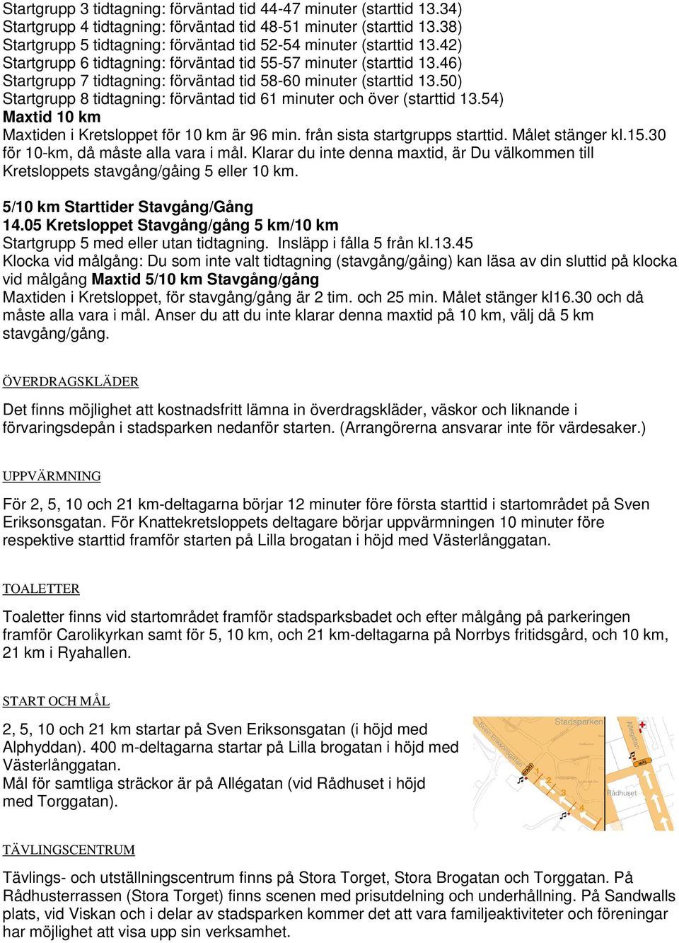 46) Startgrupp 7 tidtagning: förväntad tid 58-60 minuter (starttid 13.50) Startgrupp 8 tidtagning: förväntad tid 61 minuter och över (starttid 13.