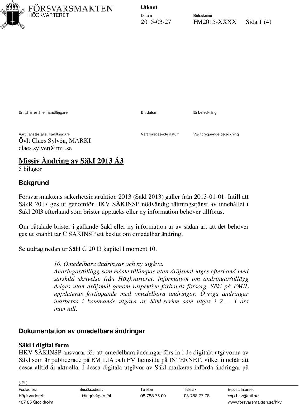 Intill att SäkR 2017 ges ut genomför HKV SÄKINSP nödvändig rättningstjänst av innehållet i Säkl 20l3 efterhand som brister upptäcks eller ny information behöver tillföras.