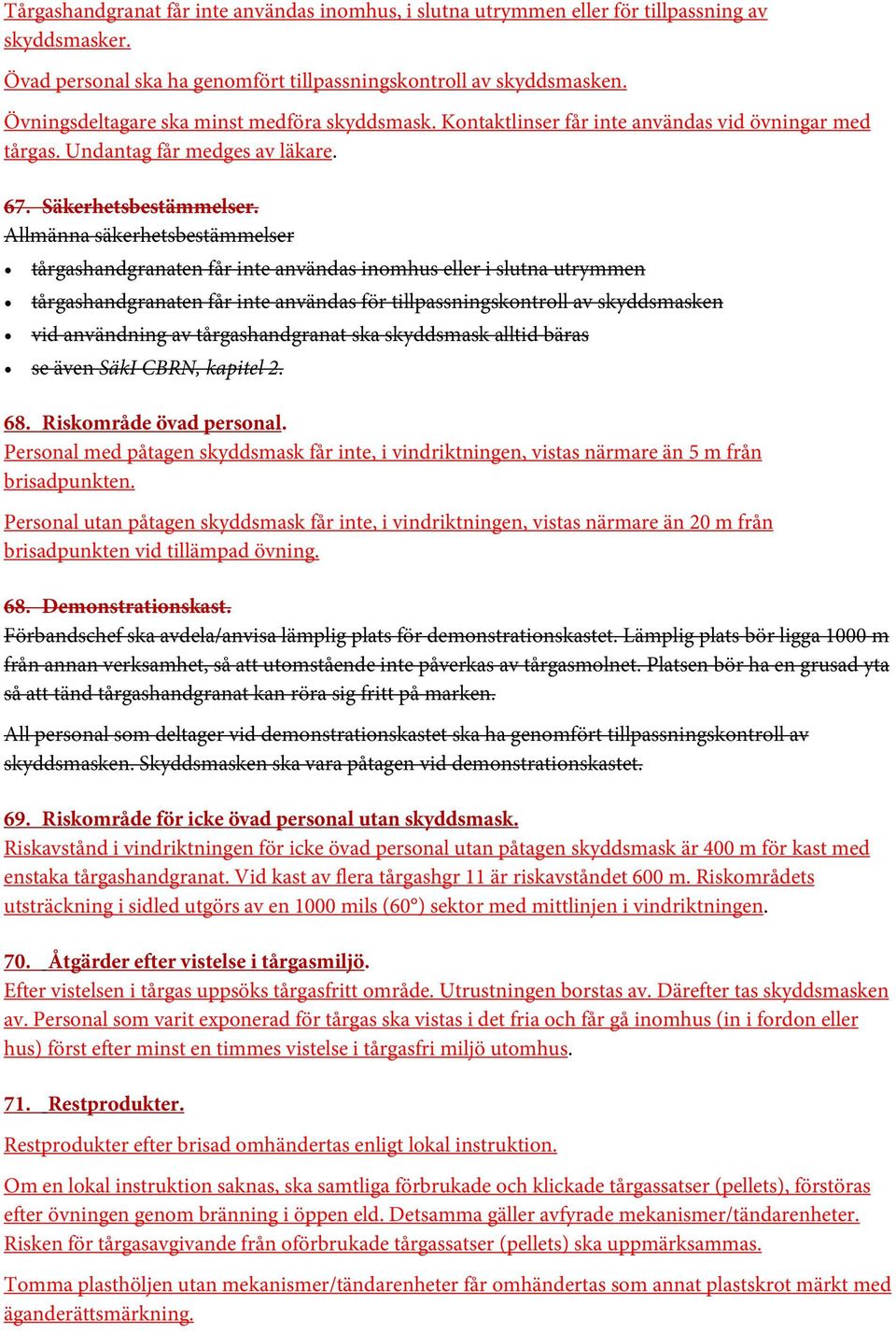 Allmänna säkerhetsbestämmelser tårgashandgranaten får inte användas inomhus eller i slutna utrymmen tårgashandgranaten får inte användas för tillpassningskontroll av skyddsmasken vid användning av