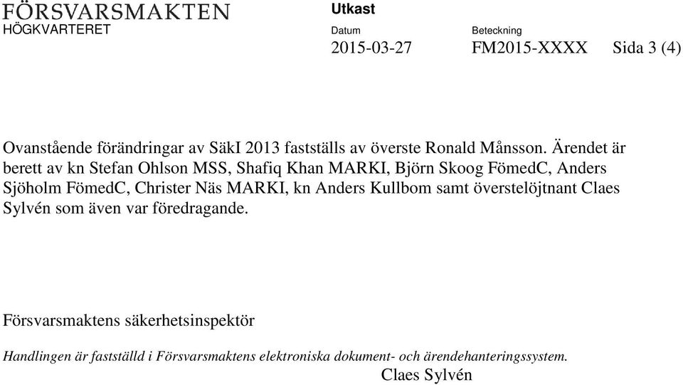 Ärendet är berett av kn Stefan Ohlson MSS, Shafiq Khan MARKI, Björn Skoog FömedC, Anders Sjöholm FömedC, Christer Näs