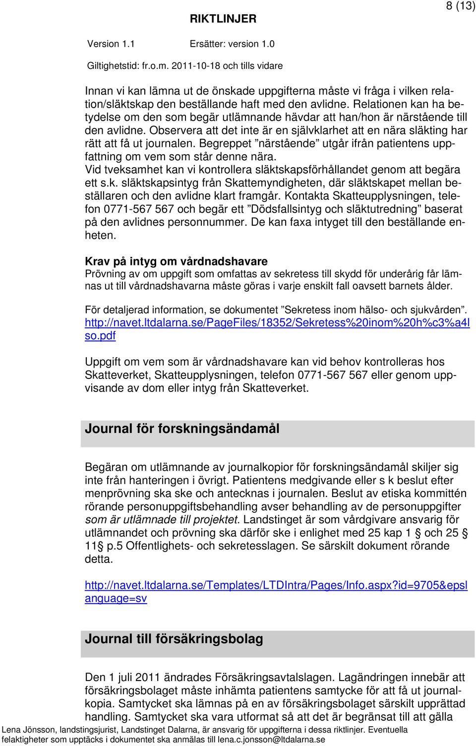 Begreppet närstående utgår ifrån patientens uppfattning om vem som står denne nära. Vid tveksamhet kan vi kontrollera släktskapsförhållandet genom att begära ett s.k. släktskapsintyg från Skattemyndigheten, där släktskapet mellan beställaren och den avlidne klart framgår.