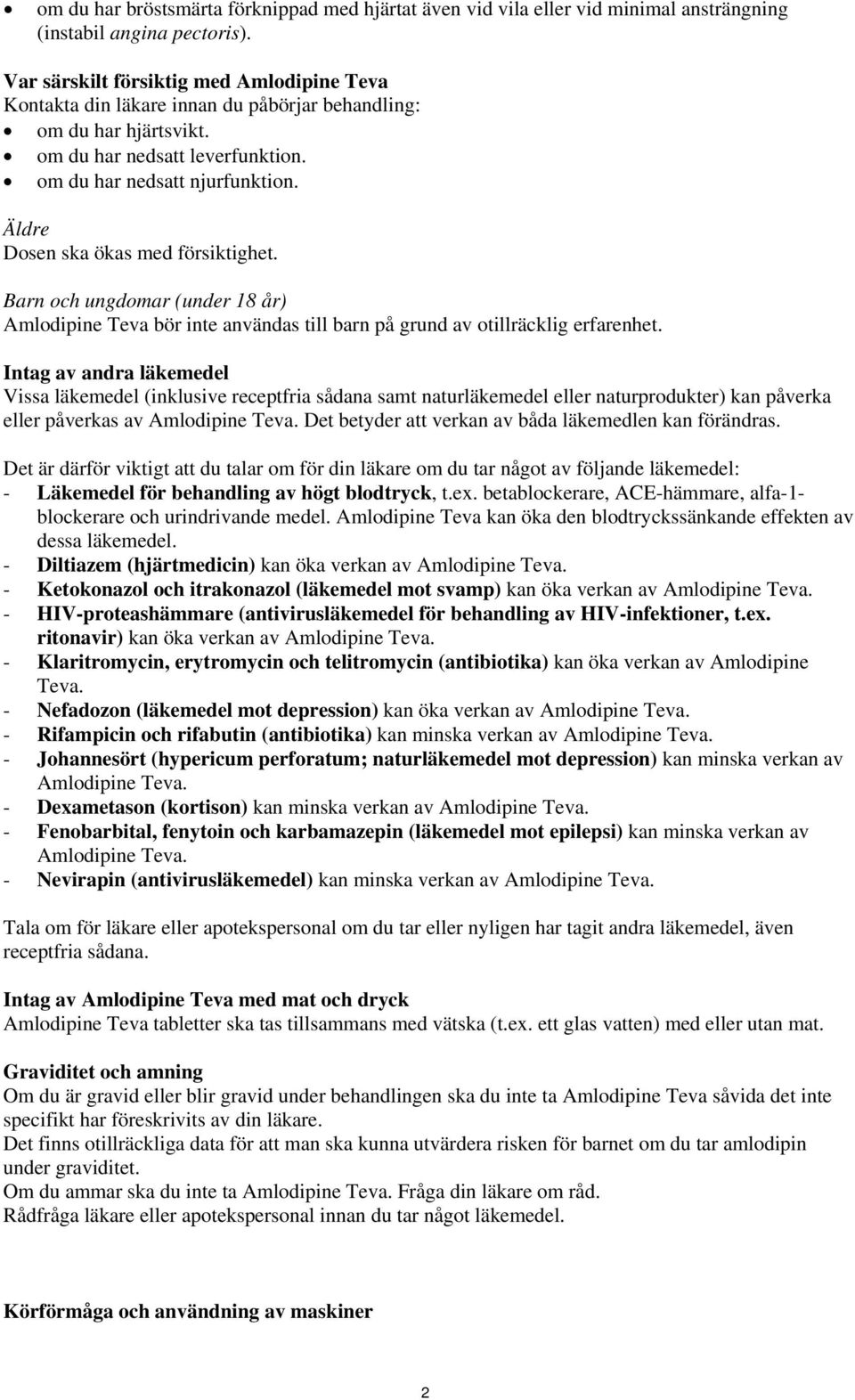 Äldre Dosen ska ökas med försiktighet. Barn och ungdomar (under 18 år) Amlodipine Teva bör inte användas till barn på grund av otillräcklig erfarenhet.