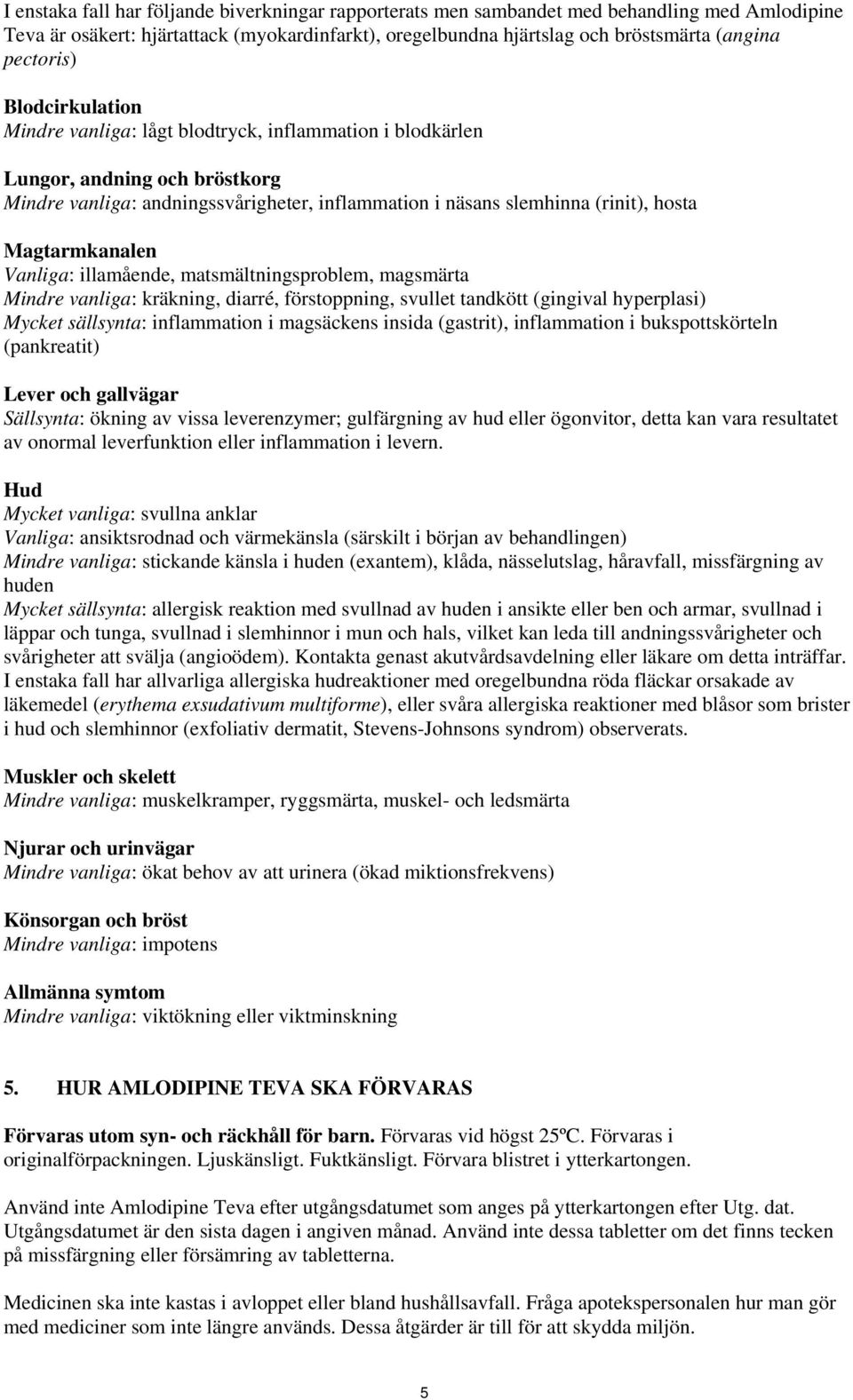 Magtarmkanalen Vanliga: illamående, matsmältningsproblem, magsmärta Mindre vanliga: kräkning, diarré, förstoppning, svullet tandkött (gingival hyperplasi) Mycket sällsynta: inflammation i magsäckens