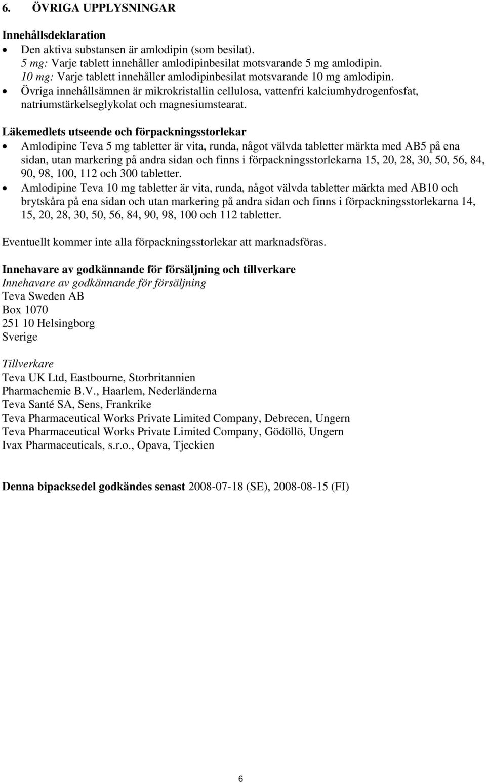 Övriga innehållsämnen är mikrokristallin cellulosa, vattenfri kalciumhydrogenfosfat, natriumstärkelseglykolat och magnesiumstearat.