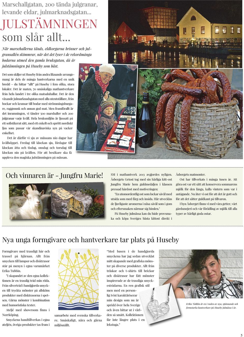 17 olika mässlokaler, marknadsgata och julmiljöer (Utställare i rött) Naturrum Sågverket Stallets värdshus Gamla smedjan Mekaniska verkstaden Entré Brukshandeln Grevebyggnaden Statarmuseet