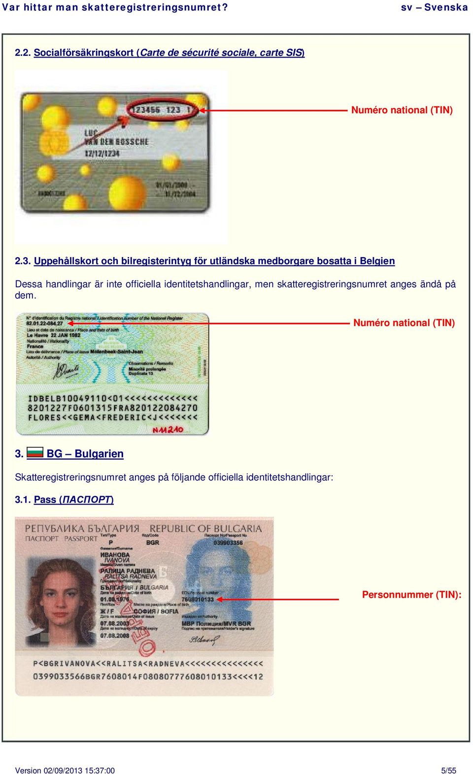 identitetshandlingar, men skatteregistreringsnumret anges ändå på dem. Numéro national () 3.