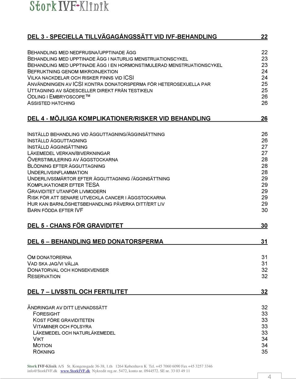 AV SÄDESCELLER DIREKT FRÅN TESTIKELN 25 ODLING I EMBRYOSCOPE 26 ASSISTED HATCHING 26 DEL 4 - MÖJLIGA KOMPLIKATIONER/RISKER VID BEHANDLING 26 INSTÄLLD BEHANDLING VID ÄGGUTTAGNING/ÄGGINSÄTTNING 26