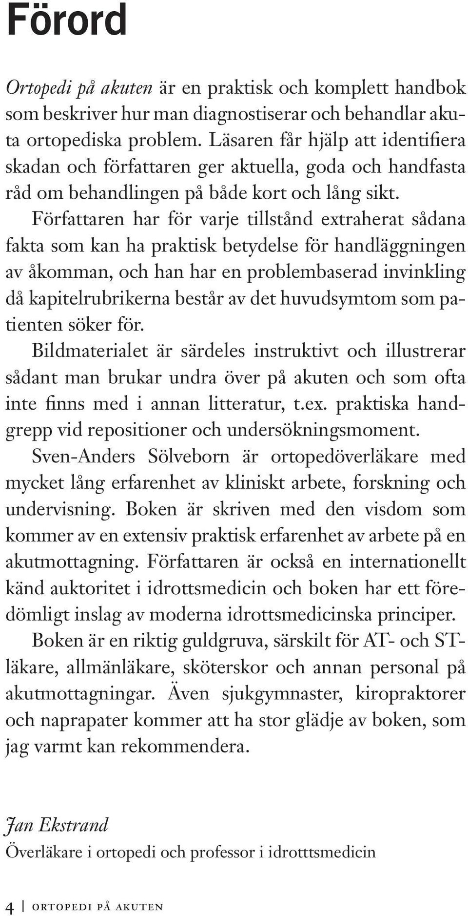 Författaren har för varje tillstånd extraherat sådana fakta som kan ha praktisk betydelse för handläggningen av åkomman, och han har en problembaserad invinkling då kapitelrubrikerna består av det