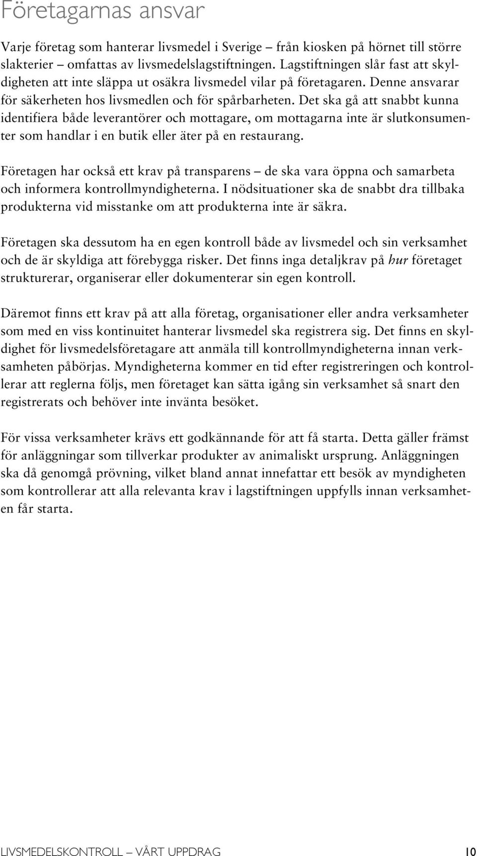 Det ska gå att snabbt kunna identifiera både leverantörer och mottagare, om mottagarna inte är slutkonsumenter som handlar i en butik eller äter på en restaurang.