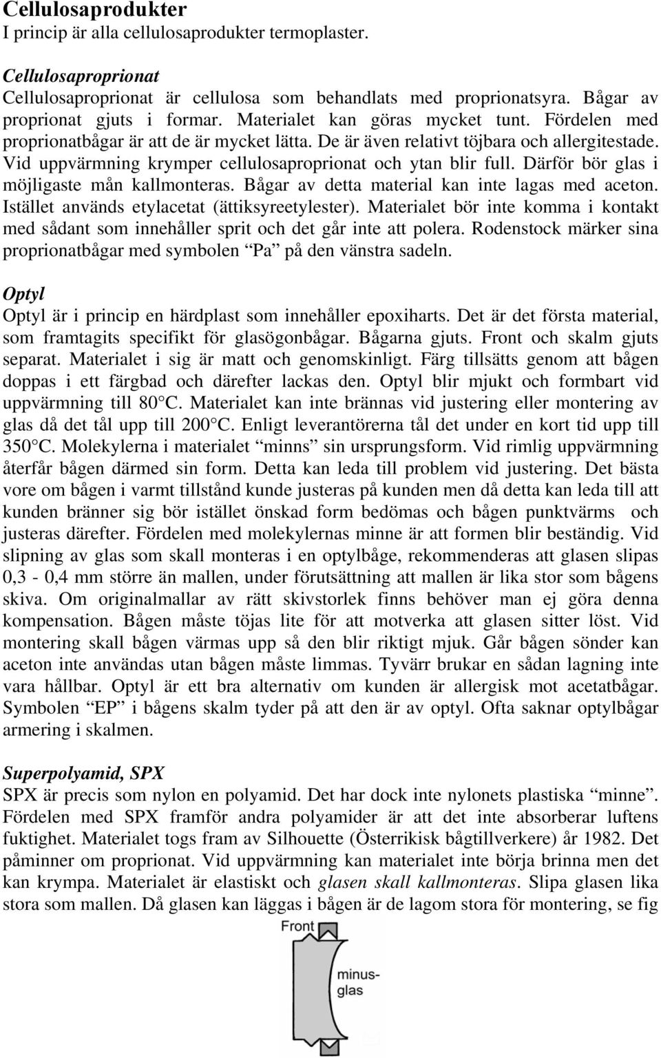 Vid uppvärmning krymper cellulosaproprionat och ytan blir full. Därför bör glas i möjligaste mån kallmonteras. Bågar av detta material kan inte lagas med aceton.