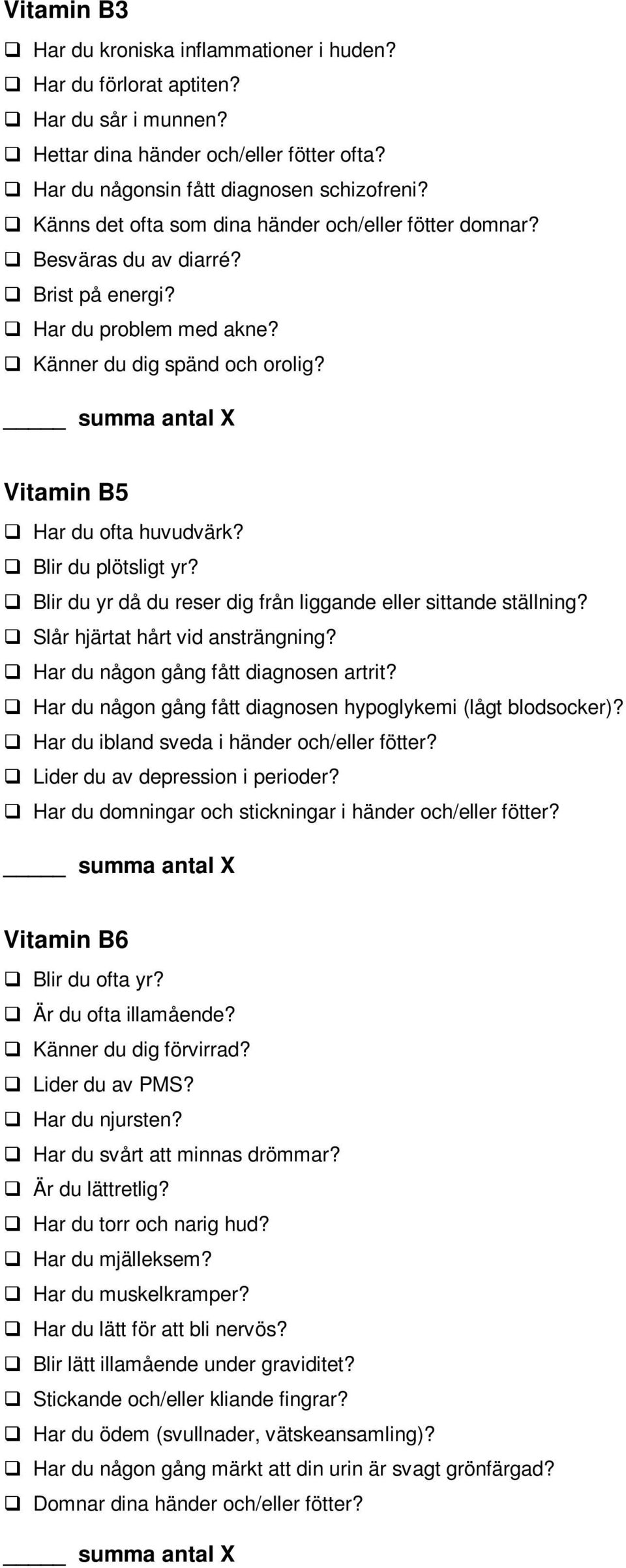 Blir du plötsligt yr? Blir du yr då du reser dig från liggande eller sittande ställning? Slår hjärtat hårt vid ansträngning? Har du någon gång fått diagnosen artrit?