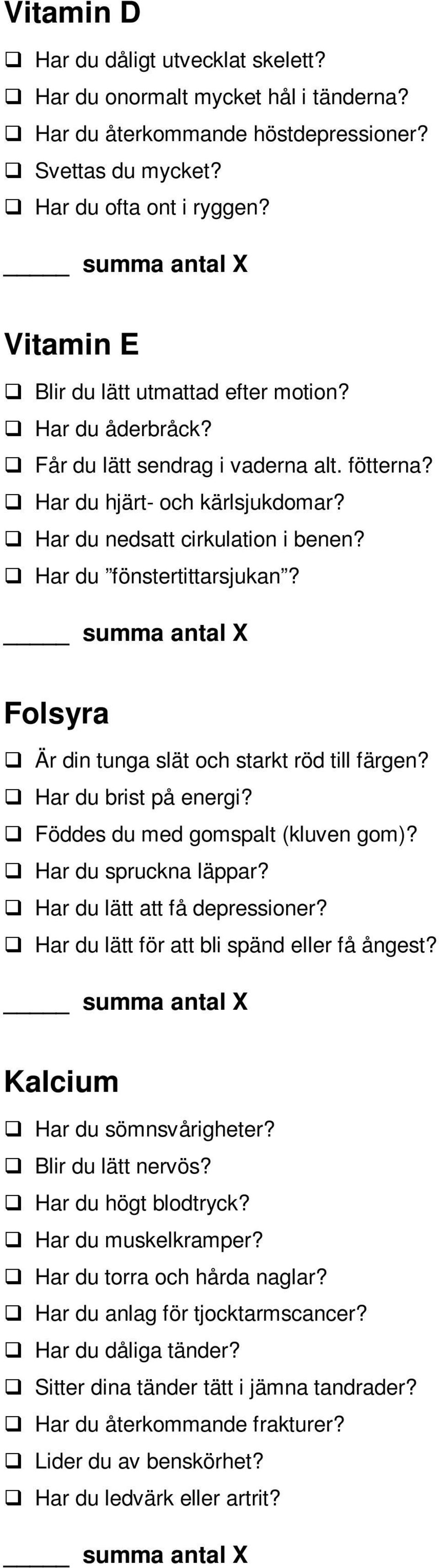 Har du fönstertittarsjukan? Folsyra Är din tunga slät och starkt röd till färgen? Har du brist på energi? Föddes du med gomspalt (kluven gom)? Har du spruckna läppar? Har du lätt att få depressioner?