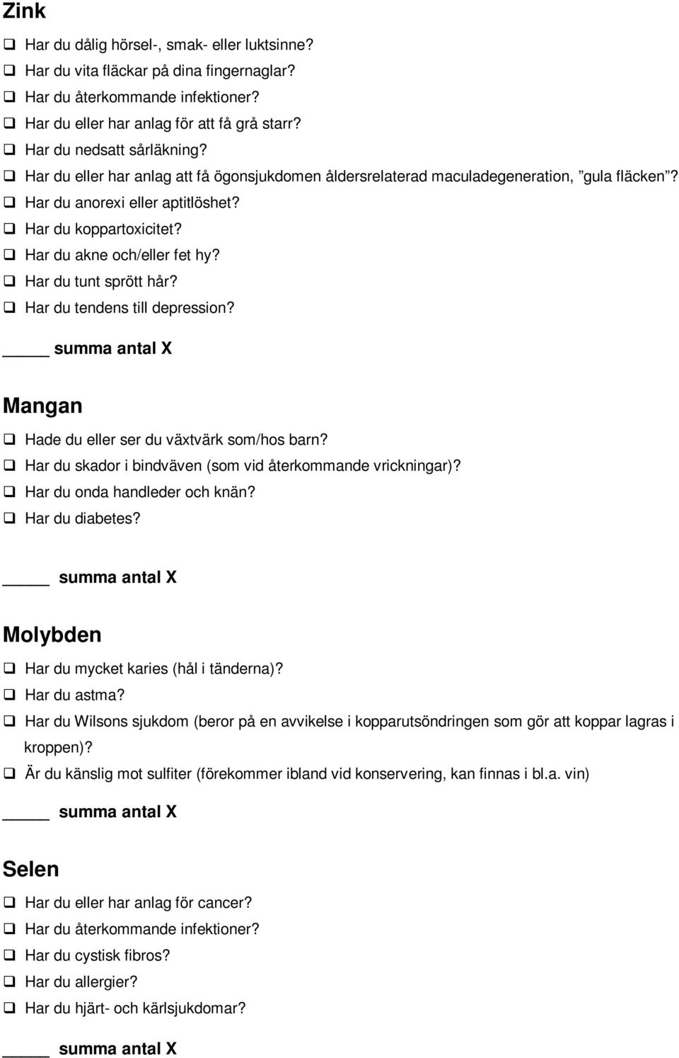 Har du tunt sprött hår? Har du tendens till depression? Mangan Hade du eller ser du växtvärk som/hos barn? Har du skador i bindväven (som vid återkommande vrickningar)? Har du onda handleder och knän?