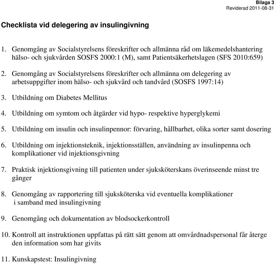 Genomgång av Socialstyrelsens föreskrifter och allmänna om delegering av arbetsuppgifter inom hälso- och sjukvård och tandvård (SOSFS 1997:14) 3. Utbildning om Diabetes Mellitus 4.