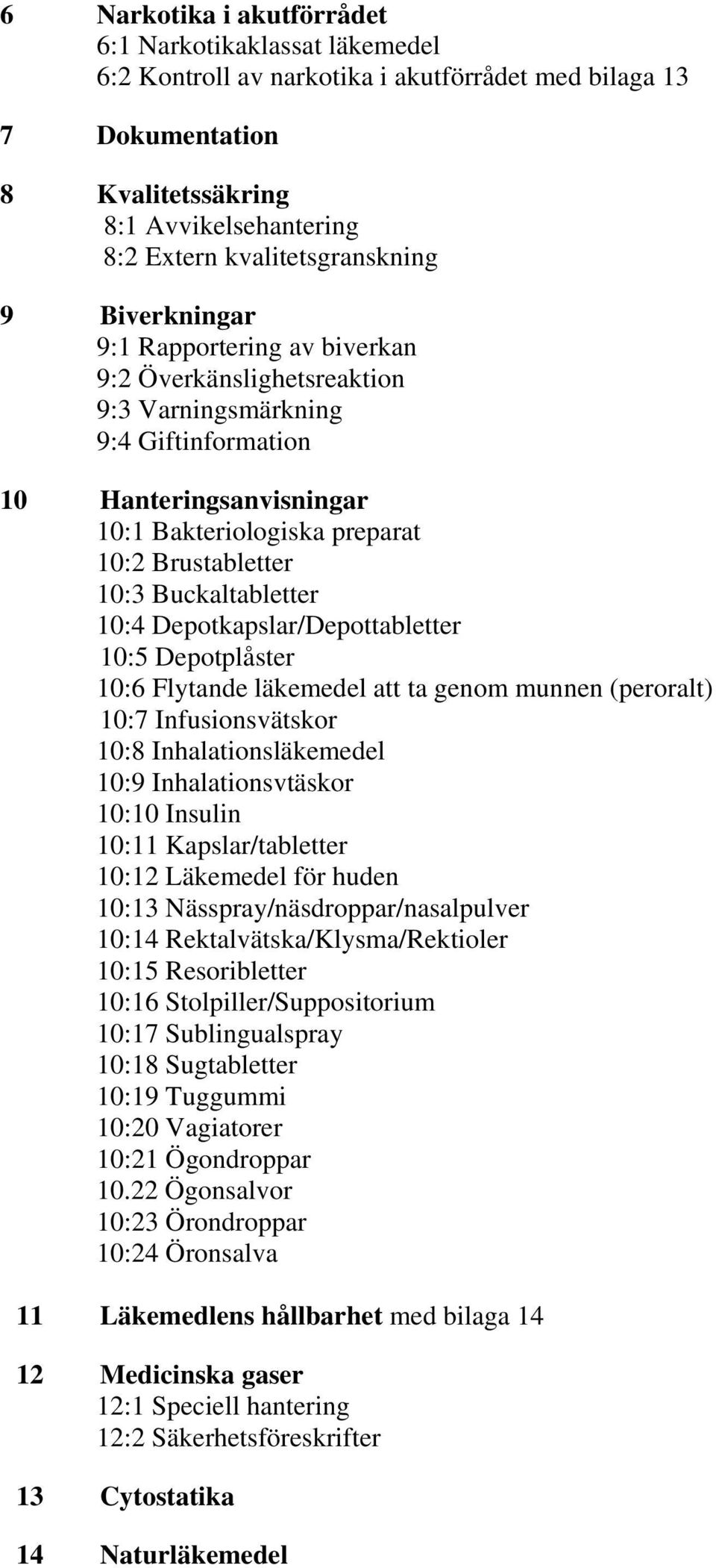 Brustabletter 10:3 Buckaltabletter 10:4 Depotkapslar/Depottabletter 10:5 Depotplåster 10:6 Flytande läkemedel att ta genom munnen (peroralt) 10:7 Infusionsvätskor 10:8 Inhalationsläkemedel 10:9