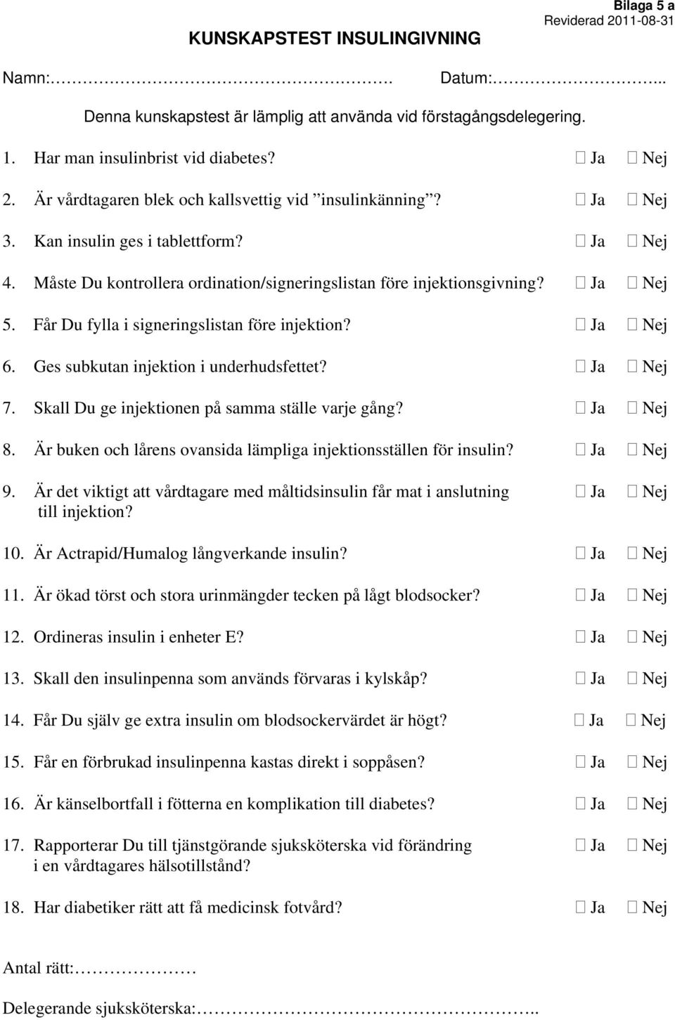 Får Du fylla i signeringslistan före injektion? Ja Nej 6. Ges subkutan injektion i underhudsfettet? Ja Nej 7. Skall Du ge injektionen på samma ställe varje gång? Ja Nej 8.