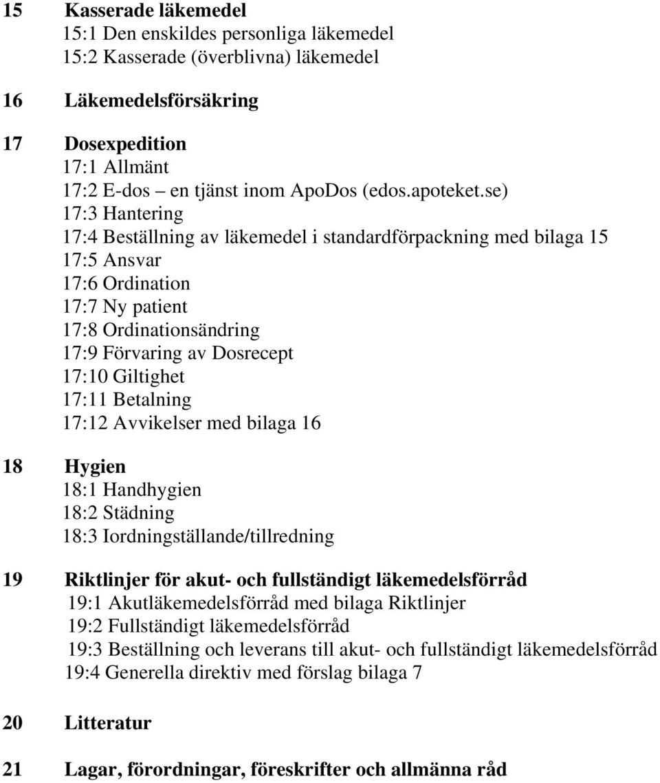 se) 17:3 Hantering 17:4 Beställning av läkemedel i standardförpackning med bilaga 15 17:5 Ansvar 17:6 Ordination 17:7 Ny patient 17:8 Ordinationsändring 17:9 Förvaring av Dosrecept 17:10 Giltighet