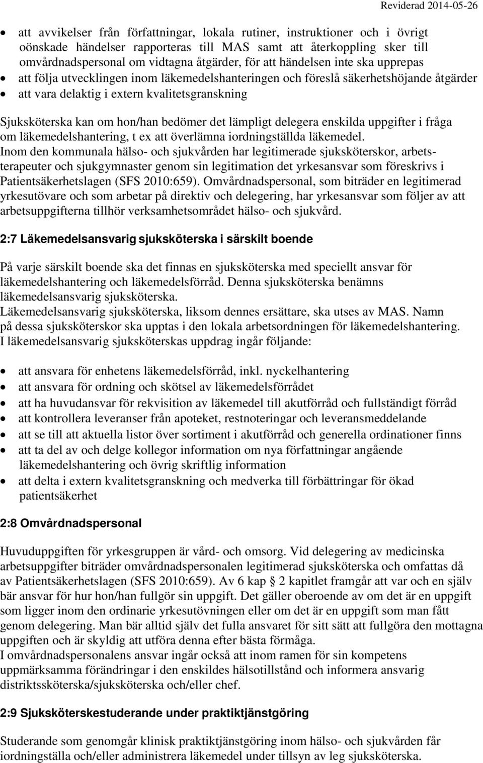 Sjuksköterska kan om hon/han bedömer det lämpligt delegera enskilda uppgifter i fråga om läkemedelshantering, t ex att överlämna iordningställda läkemedel.