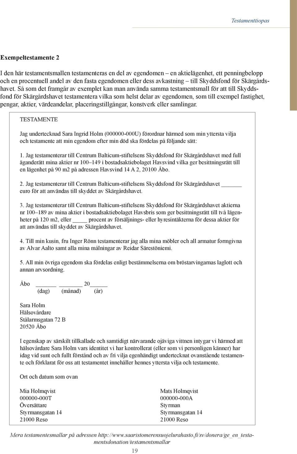 Så som det framgår av exemplet kan man använda samma testamentsmall för att till Skyddsfond för Skärgårdshavet testamentera vilka som helst delar av egendomen, som till exempel fastighet, pengar,