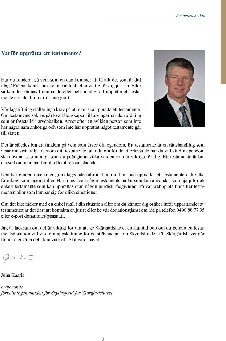 Om testamente saknas går kvarlåtenskapen till arvingarna i den ordning som är fastställd i ärvdabalken.