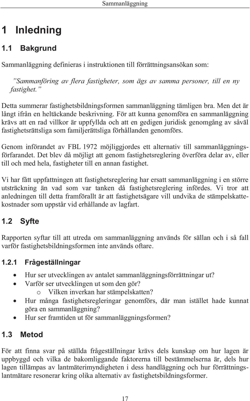 För att kunna genomföra en sammanläggning krävs att en rad villkor är uppfyllda och att en gedigen juridisk genomgång av såväl fastighetsrättsliga som familjerättsliga förhållanden genomförs.