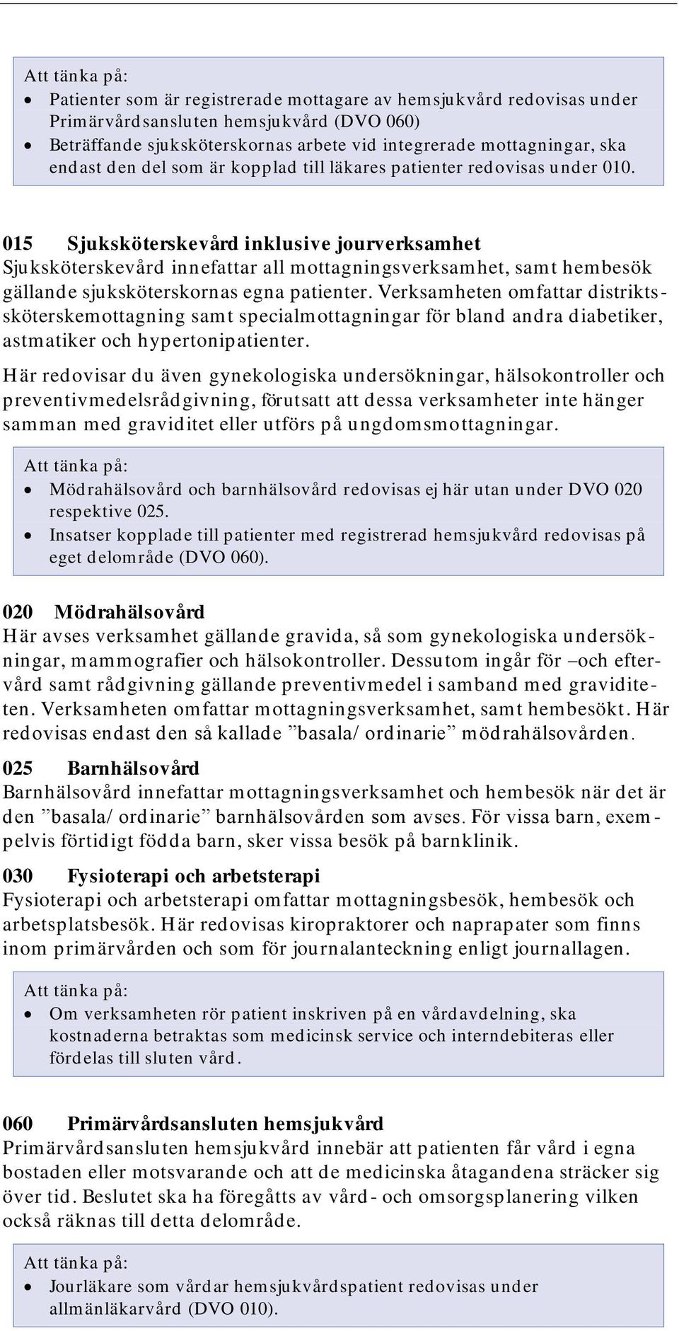 015 Sjuksköterskevård inklusive jourverksamhet Sjuksköterskevård innefattar all mottagningsverksamhet, samt hembesök gällande sjuksköterskornas egna patienter.