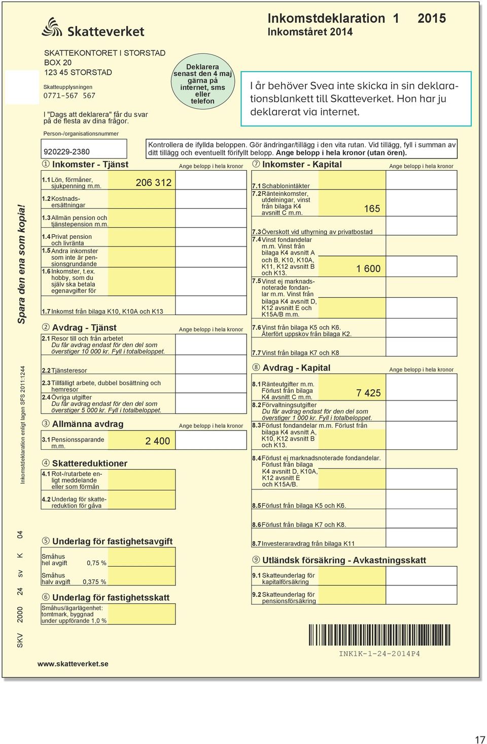 Hon har ju deklarerat via internet. Person-/organisationsnummer 920229-2380 1 Inkomster - Tjänst Kontrollera de ifyllda beloppen. Gör ändringar/tillägg i den vita rutan.