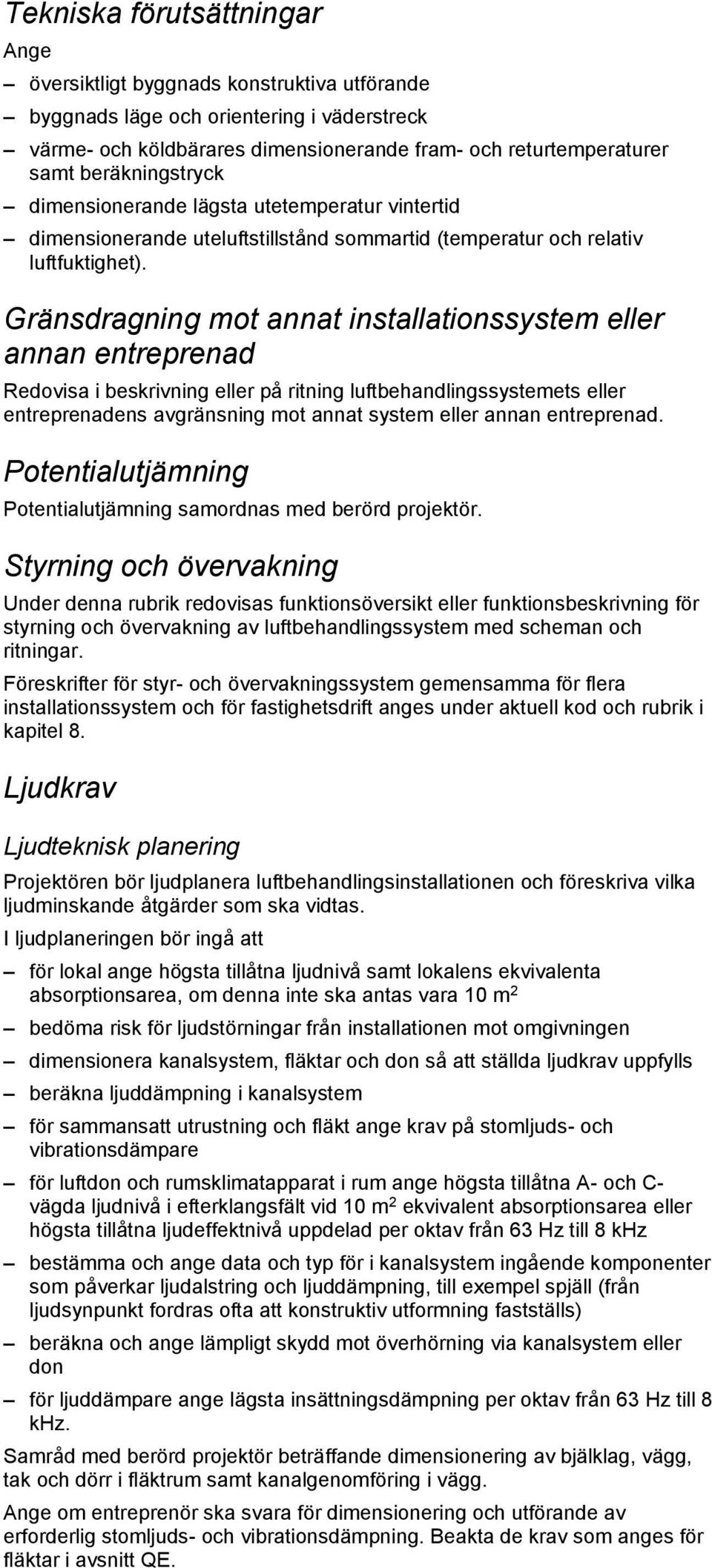 Gränsdragning mot annat installationssystem eller annan entreprenad Redovisa i beskrivning eller på ritning luftbehandlingssystemets eller entreprenadens avgränsning mot annat system eller annan