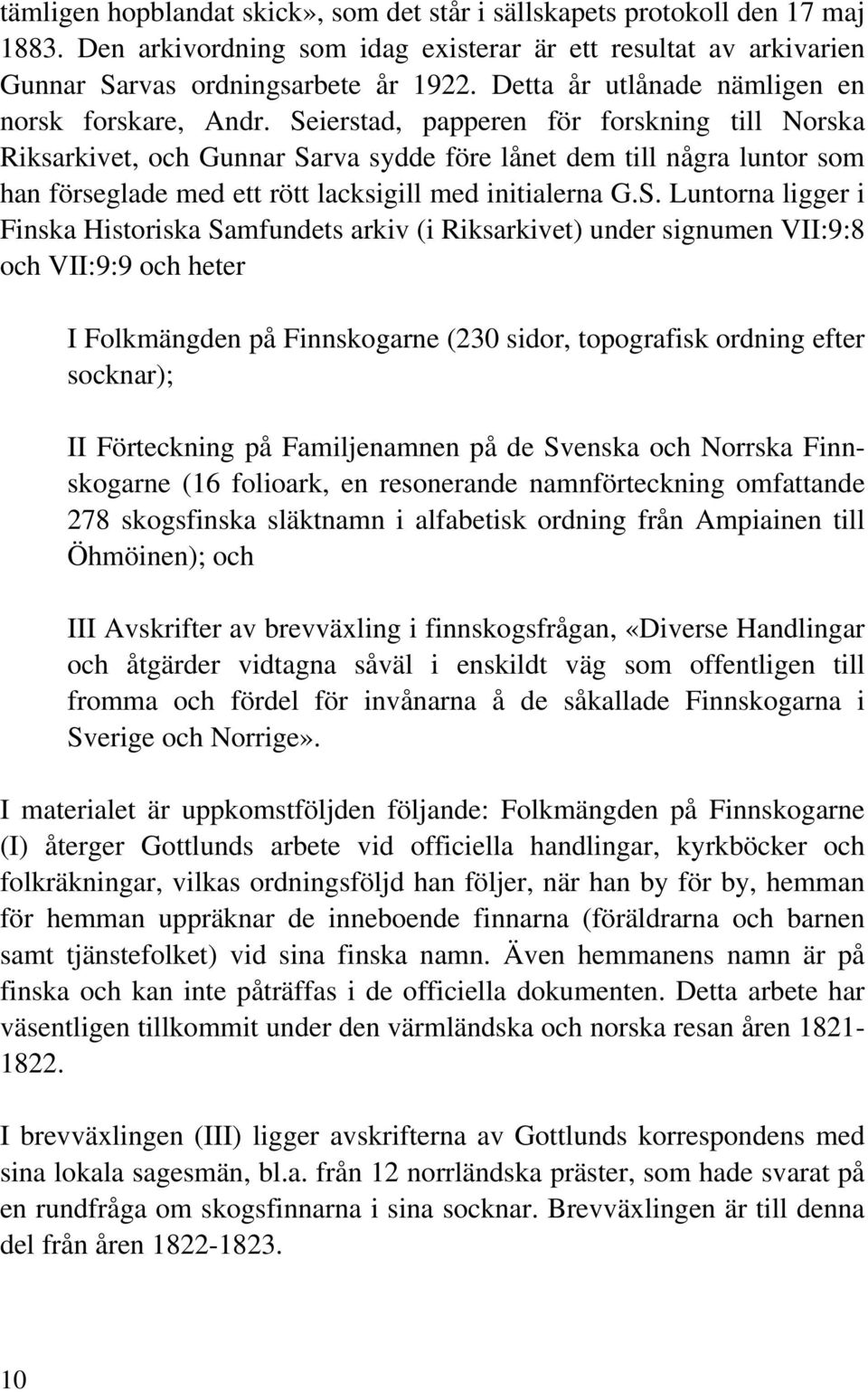 Seierstad, papperen för forskning till Norska Riksarkivet, och Gunnar Sarva sydde före lånet dem till några luntor som han förseglade med ett rött lacksigill med initialerna G.S. Luntorna ligger i