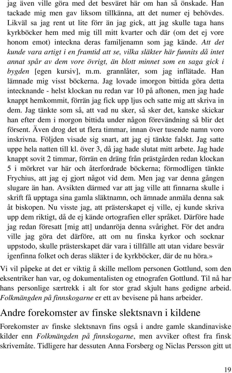 Att det kunde vara artigt i en framtid att se, vilka släkter här funnits då intet annat spår av dem vore övrigt, än blott minnet som en saga gick i bygden [egen kursiv], m.m. grannlåter, som jag inflätade.