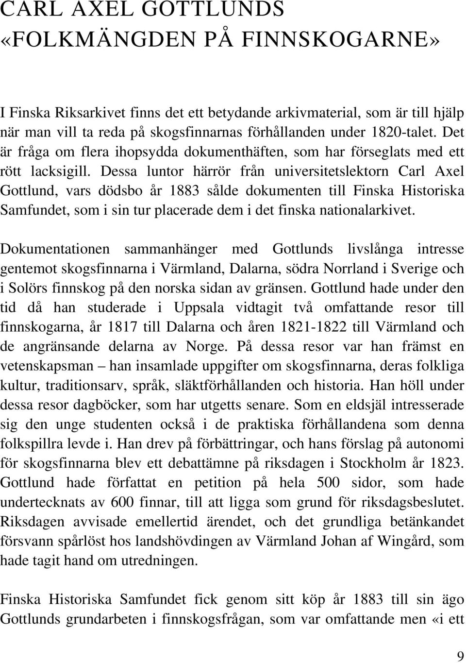 Dessa luntor härrör från universitetslektorn Carl Axel Gottlund, vars dödsbo år 1883 sålde dokumenten till Finska Historiska Samfundet, som i sin tur placerade dem i det finska nationalarkivet.