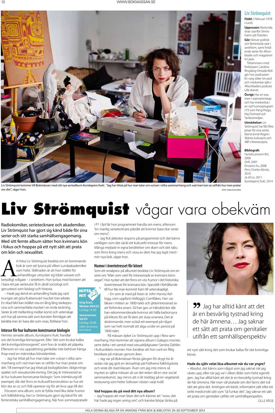 Tillsammans med författaren Caroline Ringskog-Ferrada Noli gör hon podcasten En varg söker sin pod och medverkar själv i Aftonbladets podcast Lilla drevet.