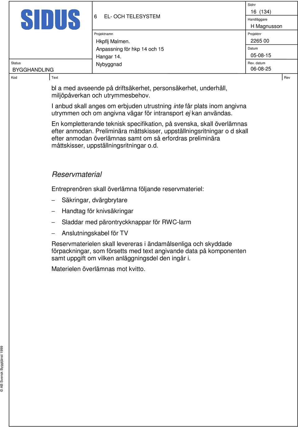 En kompletterande teknisk specifikation, på svenska, skall överlämnas efter anmodan.