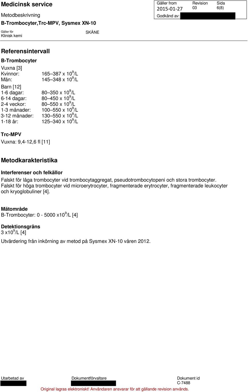 felkällor Falskt för låga trombocyter vid trombocytaggregat, pseudotrombocytopeni och stora trombocyter.