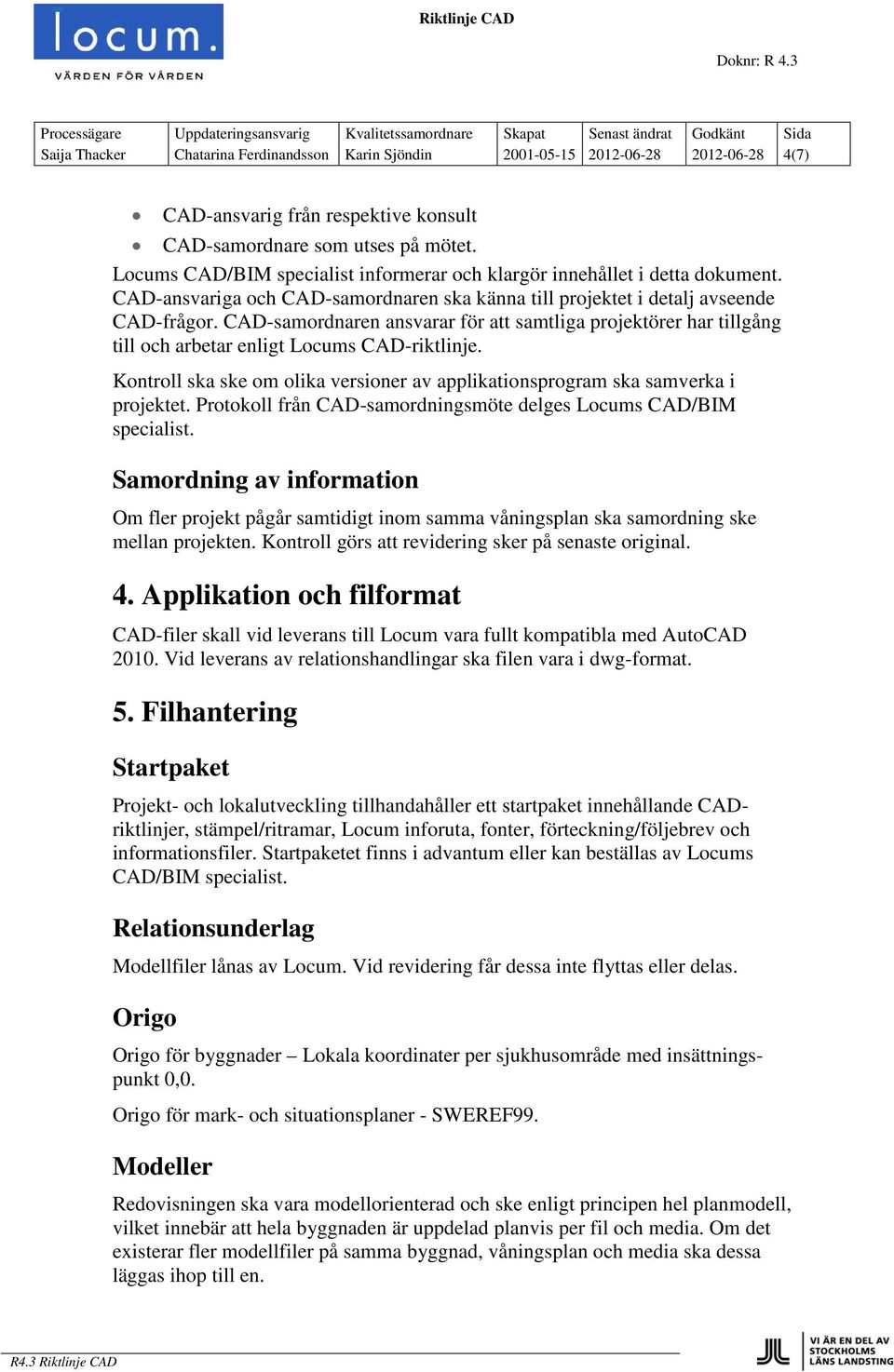 respektive konsult CAD-samordnare som utses på mötet. Locums CAD/BIM specialist informerar och klargör innehållet i detta dokument.