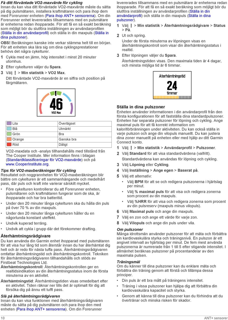 För att få en så exakt beräkning som möjligt bör du slutföra inställningen av användarprofilen (Ställa in din användarprofil) och ställa in din maxpuls (Ställa in dina pulszoner). OBS!