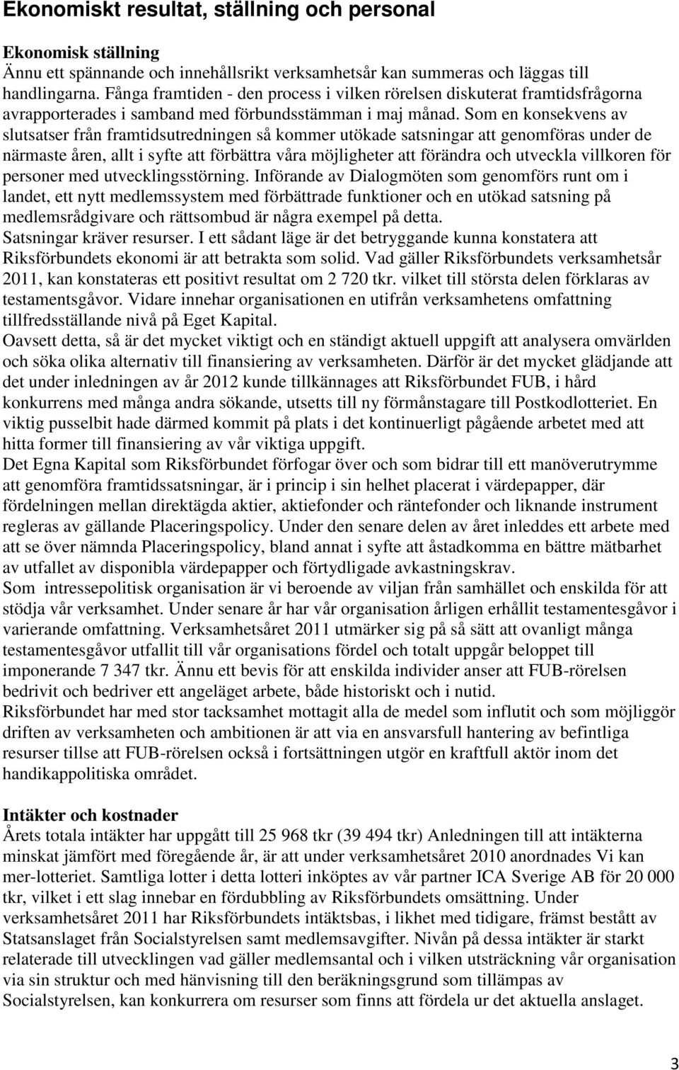 Som en konsekvens av slutsatser från framtidsutredningen så kommer utökade satsningar att genomföras under de närmaste åren, allt i syfte att förbättra våra möjligheter att förändra och utveckla