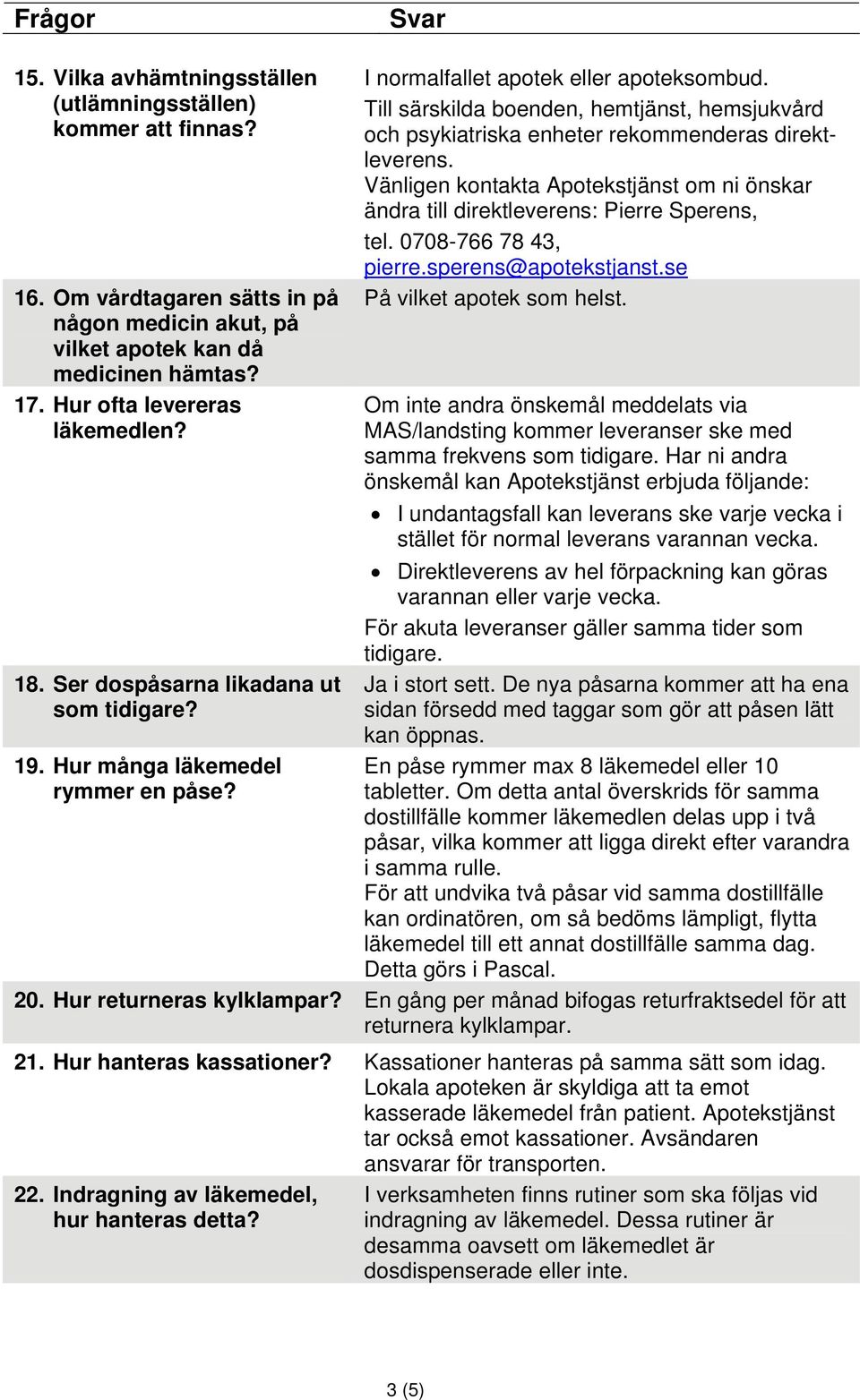 Till särskilda boenden, hemtjänst, hemsjukvård och psykiatriska enheter rekommenderas direktleverens. Vänligen kontakta Apotekstjänst om ni önskar ändra till direktleverens: Pierre Sperens, tel.