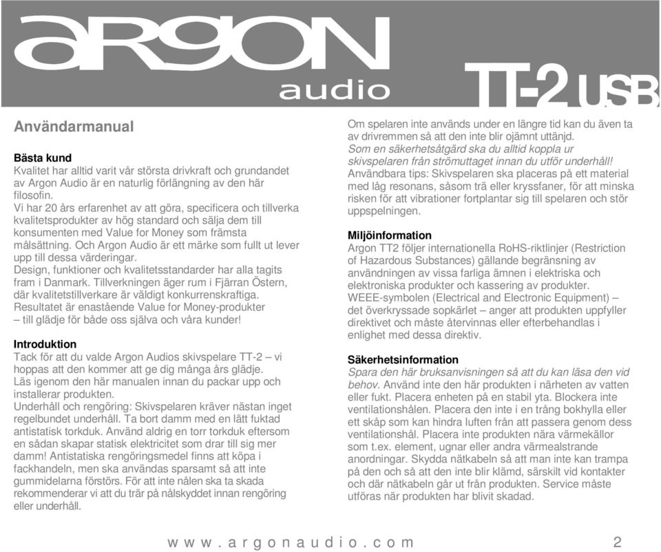 Och Argon Audio är ett märke som fullt ut lever upp till dessa värderingar. Design, funktioner och kvalitetsstandarder har alla tagits fram i Danmark.