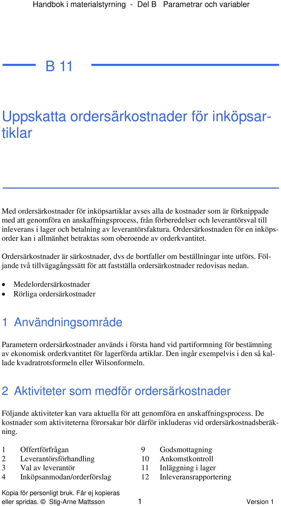 Ordersärkostnaden för en inköpsorder kan i allmänhet betraktas som oberoende av orderkvantitet. Ordersärkostnader är särkostnader, dvs de bortfaller om beställningar inte utförs.