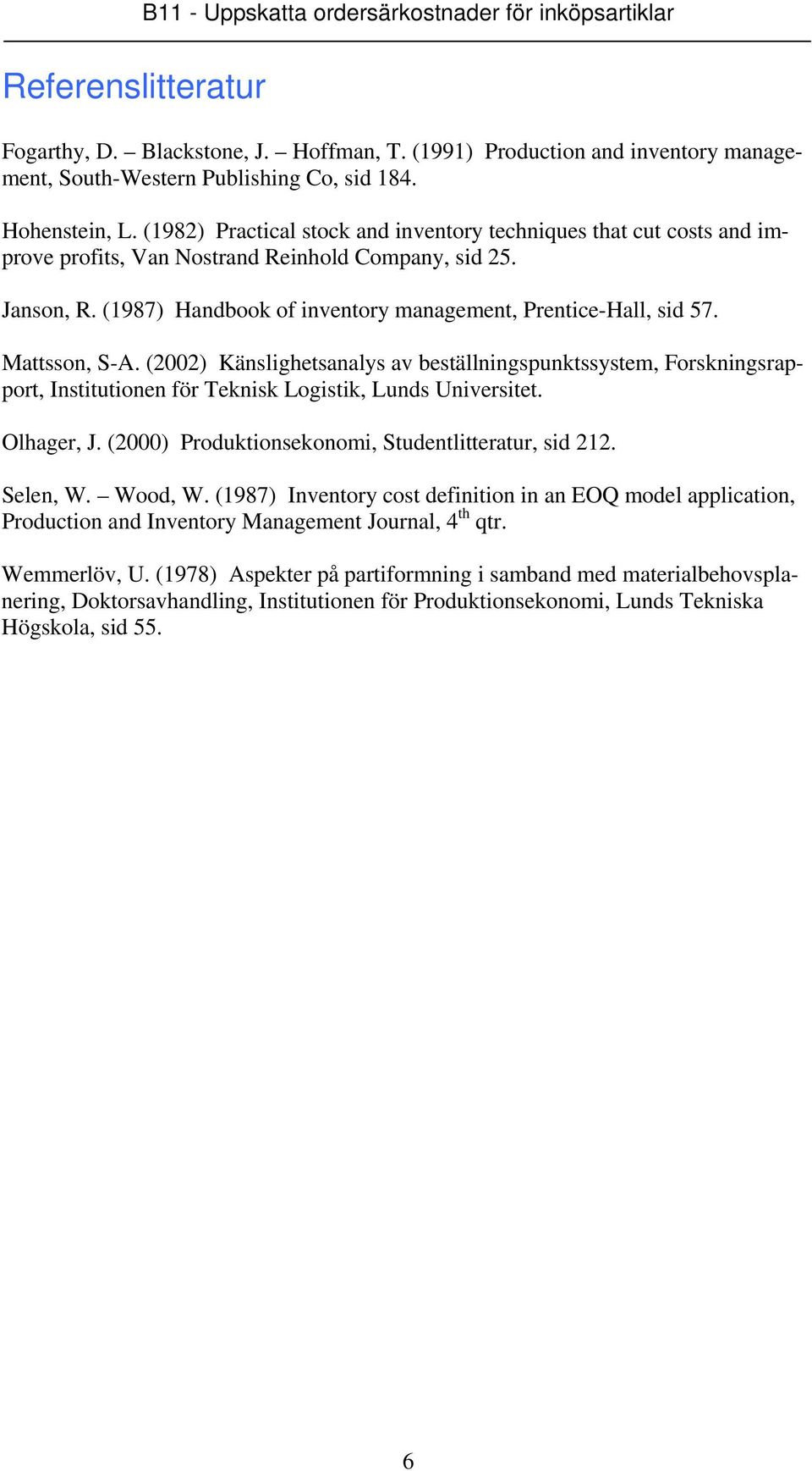 (1987) Handbook of inventory management, Prentice-Hall, sid 57. Mattsson, S-A.