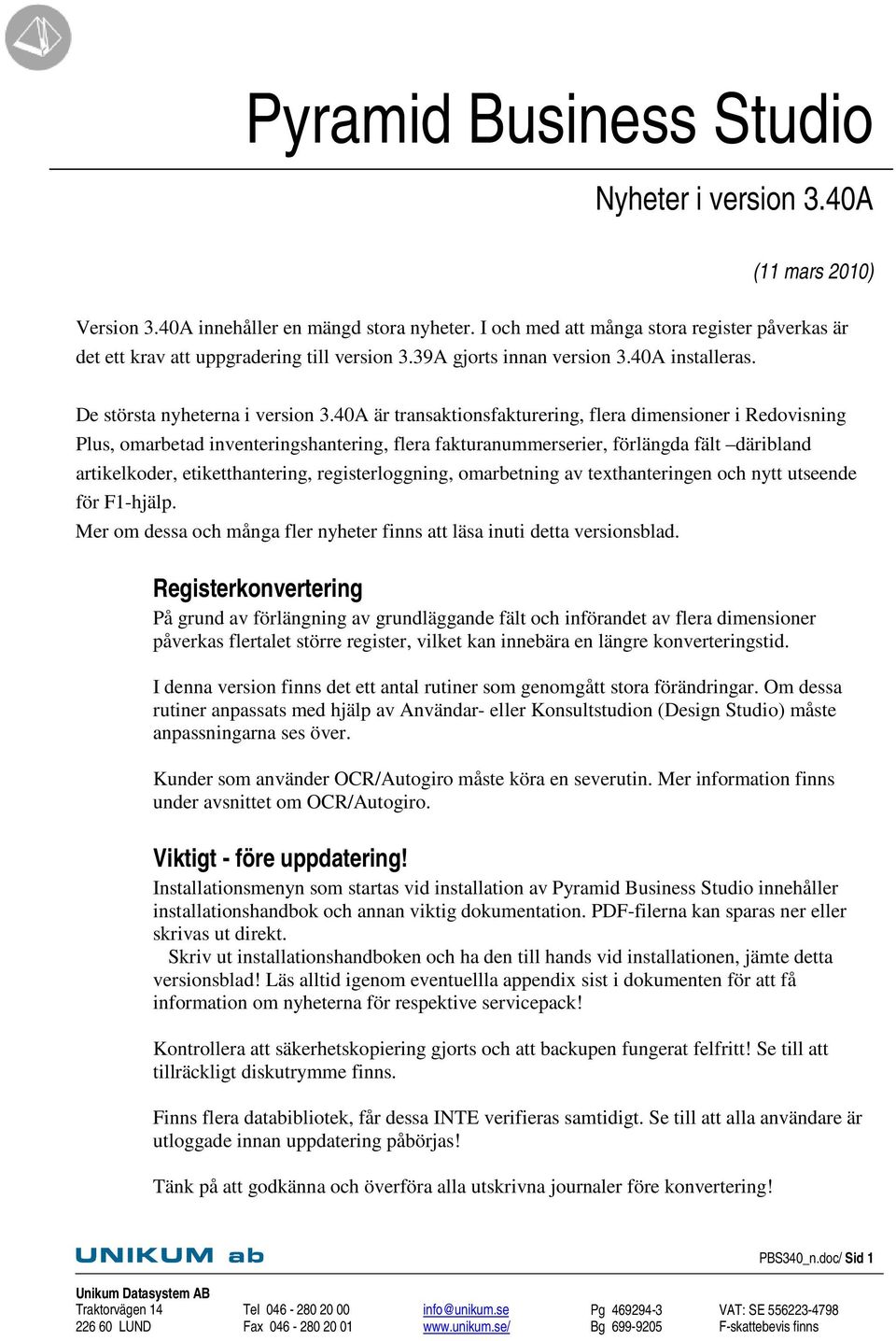 40A är transaktionsfakturering, flera dimensioner i Redovisning Plus, omarbetad inventeringshantering, flera fakturanummerserier, förlängda fält däribland artikelkoder, etiketthantering,