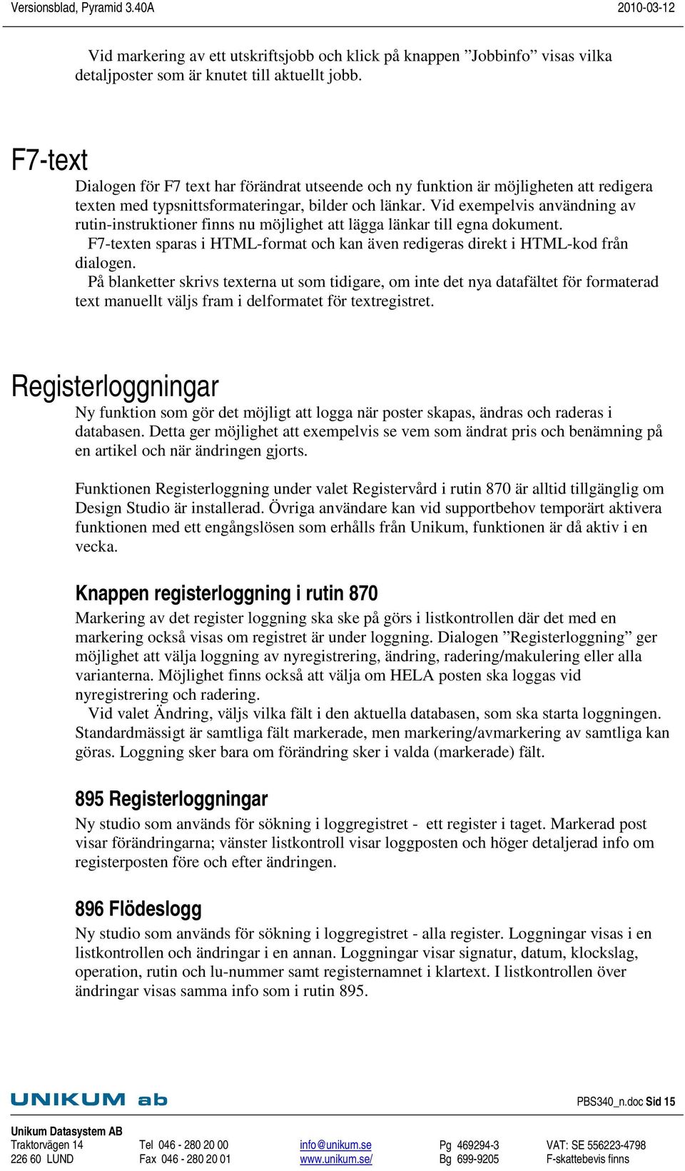 Vid exempelvis användning av rutin-instruktioner finns nu möjlighet att lägga länkar till egna dokument. F7-texten sparas i HTML-format och kan även redigeras direkt i HTML-kod från dialogen.