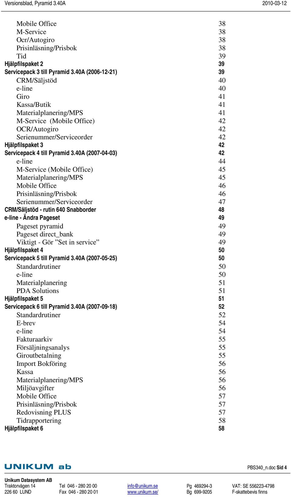 40A (2007-04-03) e-line M-Service (Mobile Office) Materialplanering/MPS Mobile Office Prisinläsning/Prisbok Serienummer/Serviceorder CRM/Säljstöd - rutin 640 Snabborder e-line - Ändra Pageset Pageset